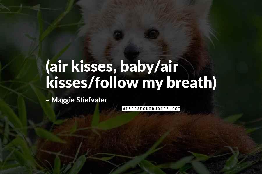 Maggie Stiefvater Quotes: (air kisses, baby/air kisses/follow my breath)