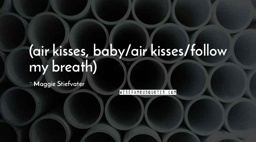 Maggie Stiefvater Quotes: (air kisses, baby/air kisses/follow my breath)