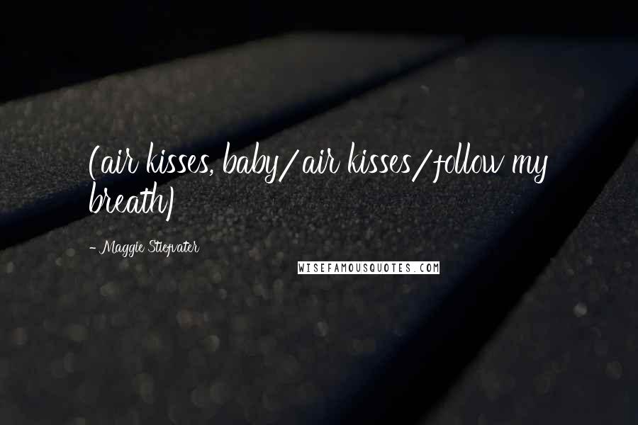 Maggie Stiefvater Quotes: (air kisses, baby/air kisses/follow my breath)