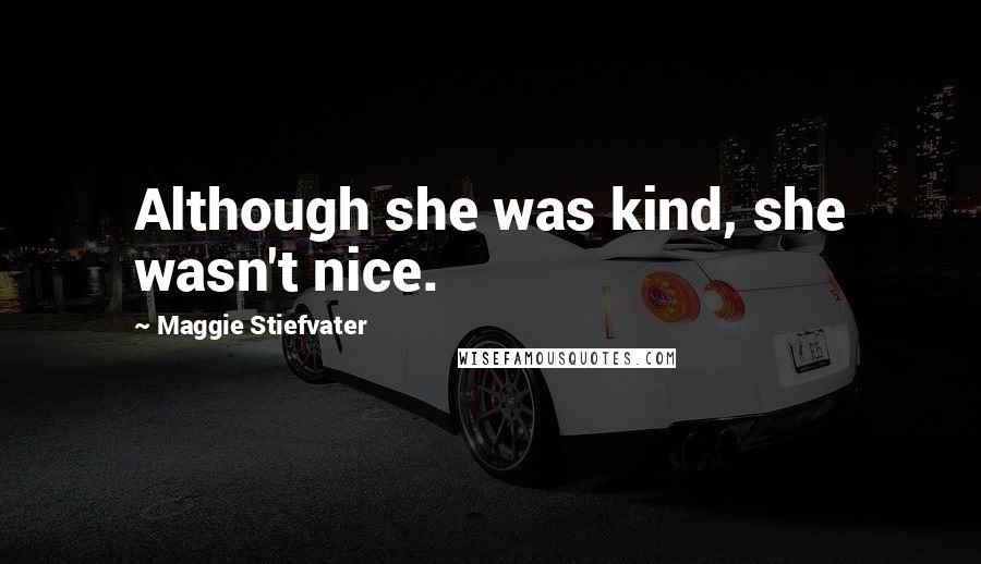 Maggie Stiefvater Quotes: Although she was kind, she wasn't nice.