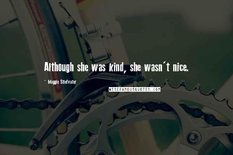 Maggie Stiefvater Quotes: Although she was kind, she wasn't nice.