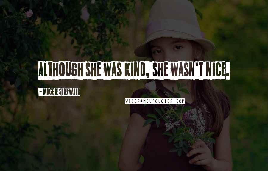 Maggie Stiefvater Quotes: Although she was kind, she wasn't nice.