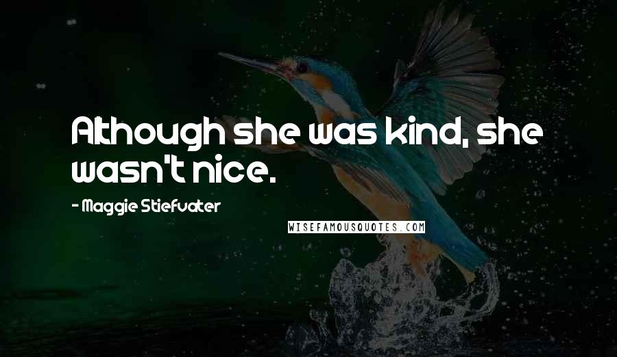 Maggie Stiefvater Quotes: Although she was kind, she wasn't nice.