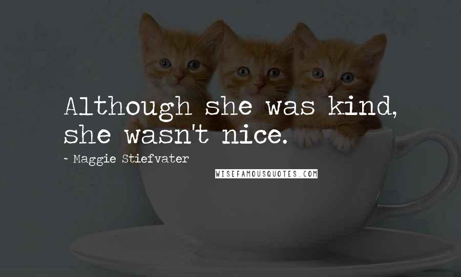 Maggie Stiefvater Quotes: Although she was kind, she wasn't nice.