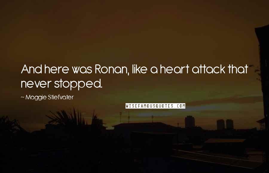 Maggie Stiefvater Quotes: And here was Ronan, like a heart attack that never stopped.