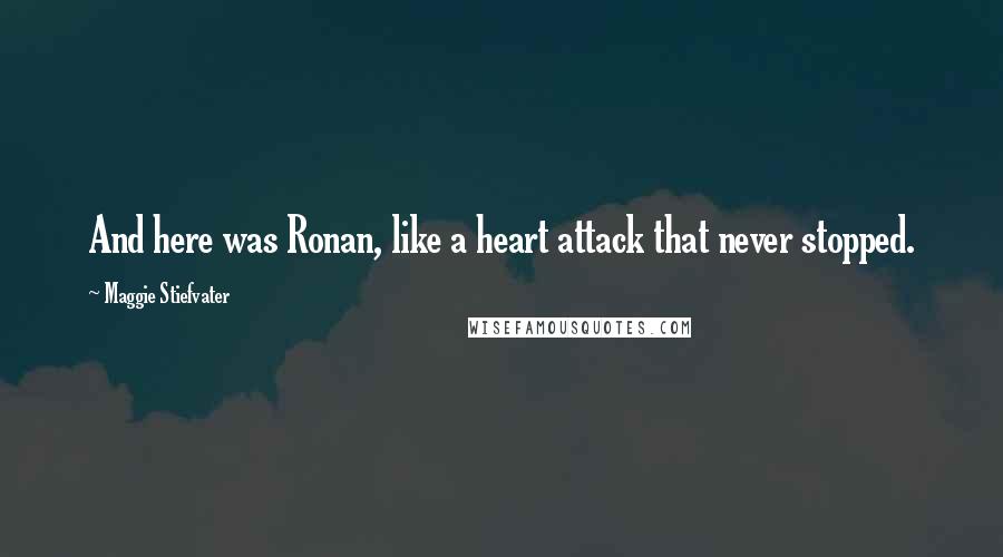 Maggie Stiefvater Quotes: And here was Ronan, like a heart attack that never stopped.