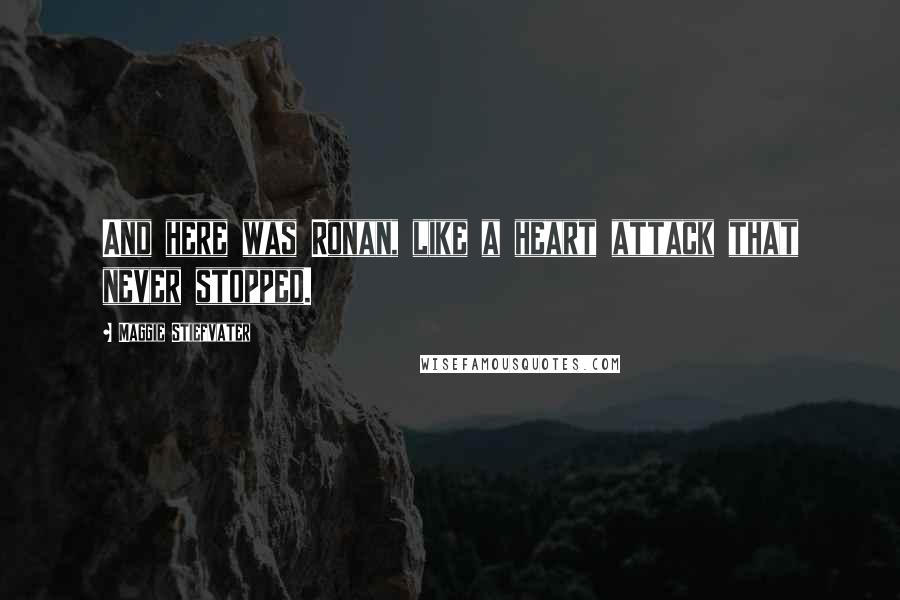 Maggie Stiefvater Quotes: And here was Ronan, like a heart attack that never stopped.