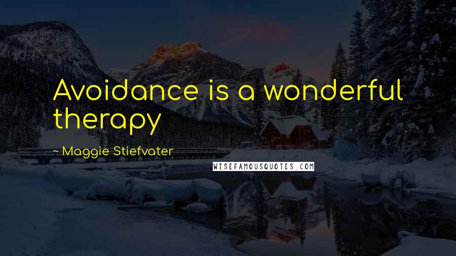 Maggie Stiefvater Quotes: Avoidance is a wonderful therapy
