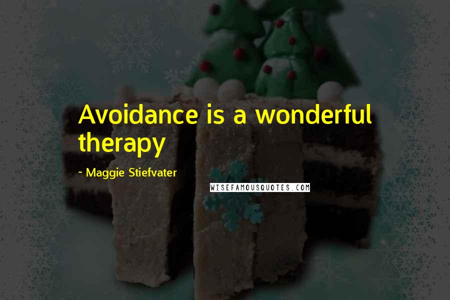 Maggie Stiefvater Quotes: Avoidance is a wonderful therapy