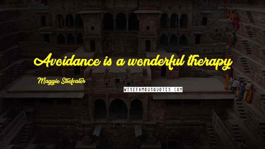 Maggie Stiefvater Quotes: Avoidance is a wonderful therapy