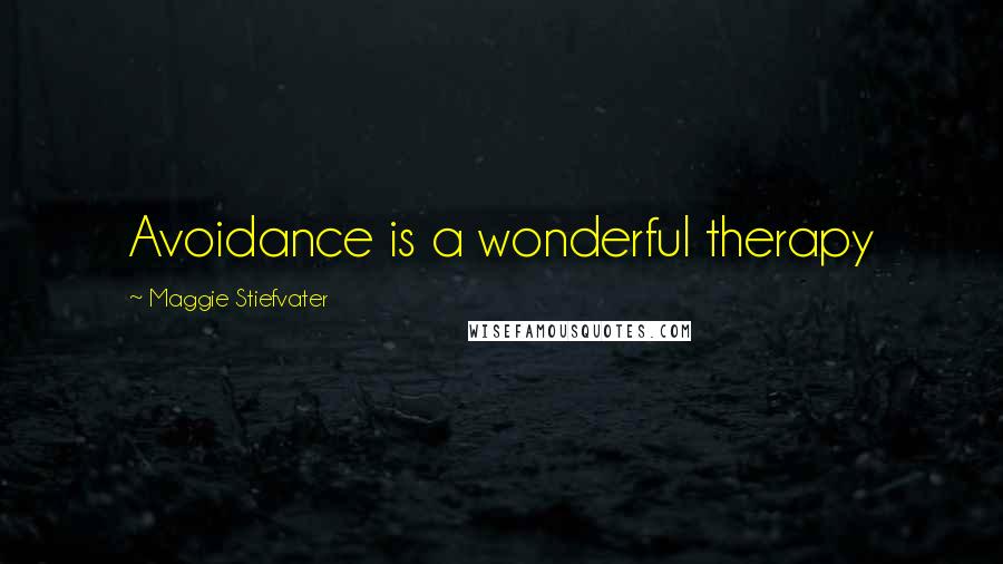 Maggie Stiefvater Quotes: Avoidance is a wonderful therapy