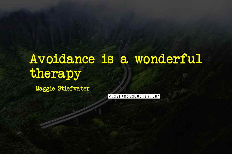 Maggie Stiefvater Quotes: Avoidance is a wonderful therapy