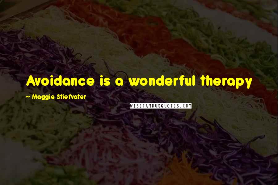 Maggie Stiefvater Quotes: Avoidance is a wonderful therapy