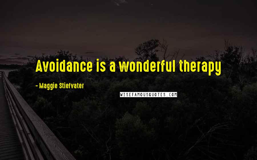 Maggie Stiefvater Quotes: Avoidance is a wonderful therapy