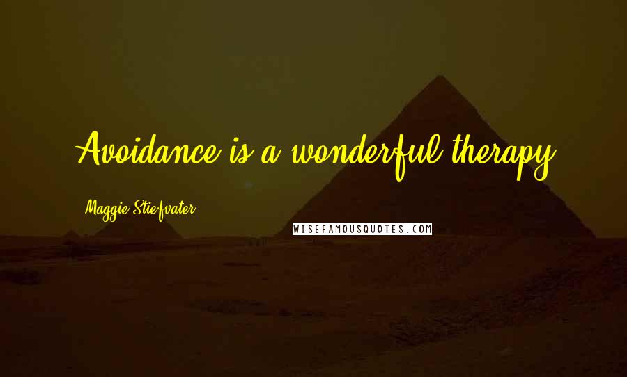 Maggie Stiefvater Quotes: Avoidance is a wonderful therapy
