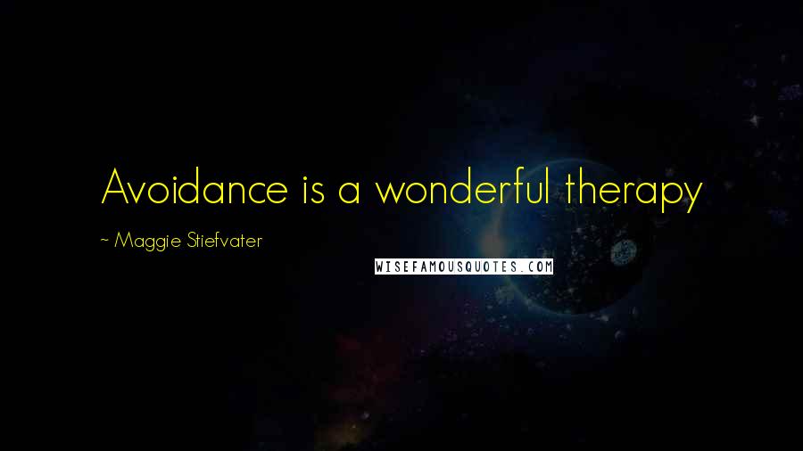Maggie Stiefvater Quotes: Avoidance is a wonderful therapy