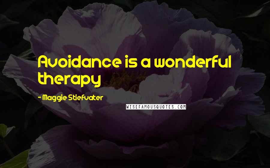 Maggie Stiefvater Quotes: Avoidance is a wonderful therapy