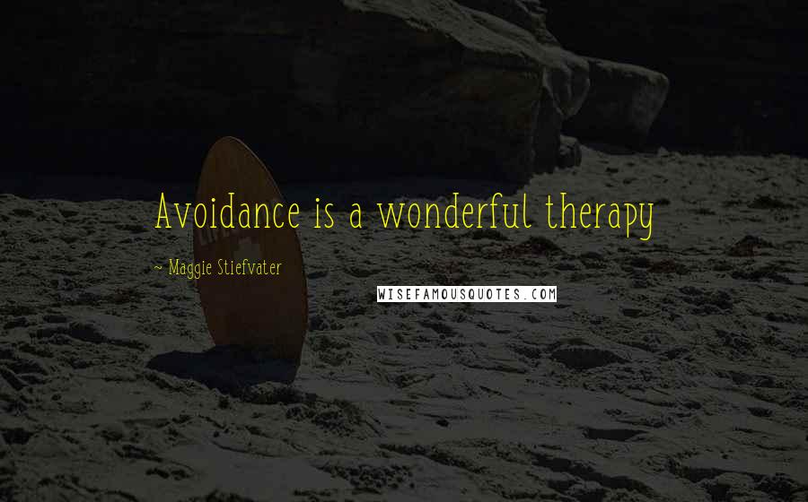 Maggie Stiefvater Quotes: Avoidance is a wonderful therapy