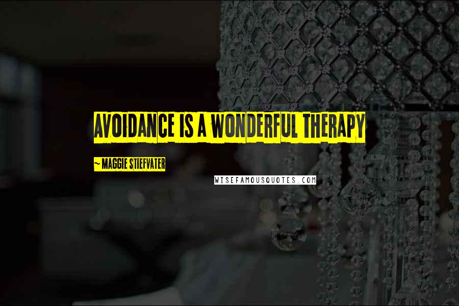 Maggie Stiefvater Quotes: Avoidance is a wonderful therapy