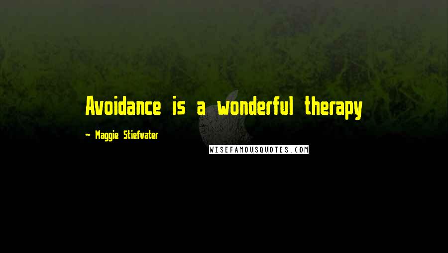 Maggie Stiefvater Quotes: Avoidance is a wonderful therapy