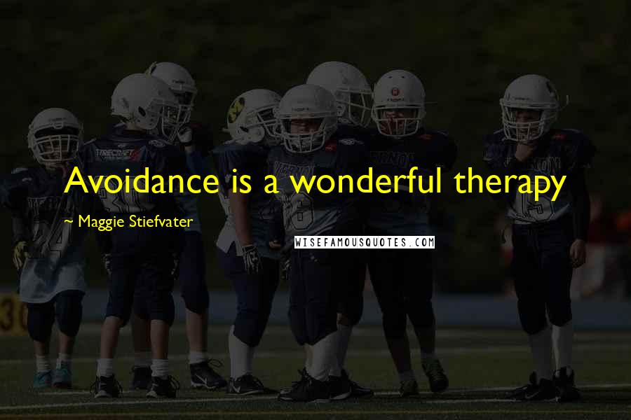 Maggie Stiefvater Quotes: Avoidance is a wonderful therapy