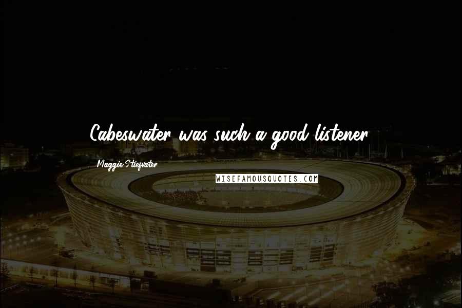 Maggie Stiefvater Quotes: Cabeswater was such a good listener.