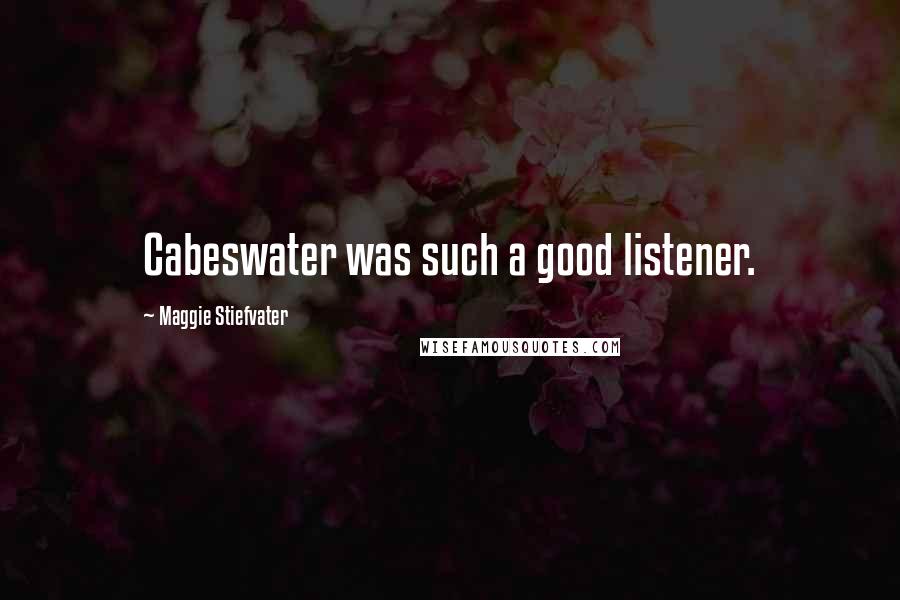 Maggie Stiefvater Quotes: Cabeswater was such a good listener.