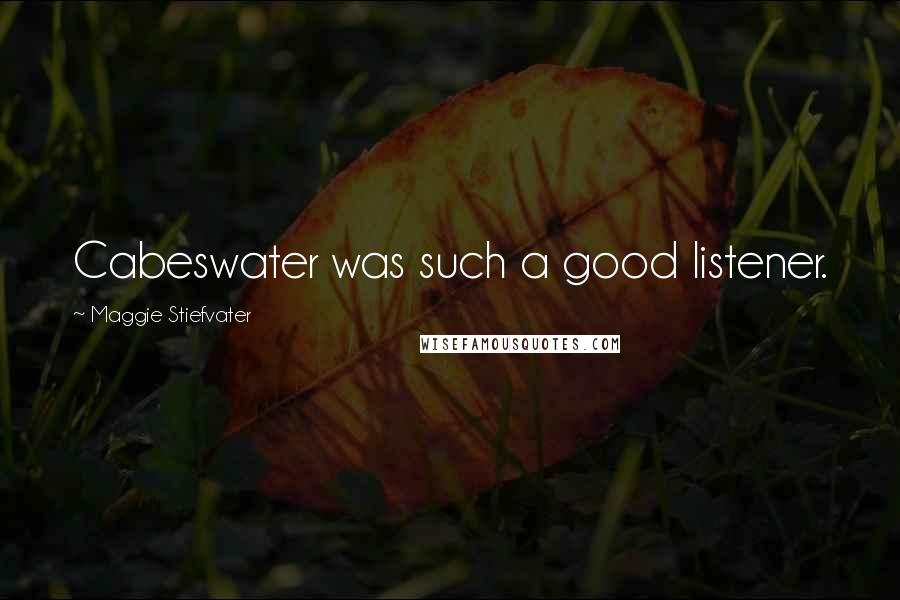 Maggie Stiefvater Quotes: Cabeswater was such a good listener.