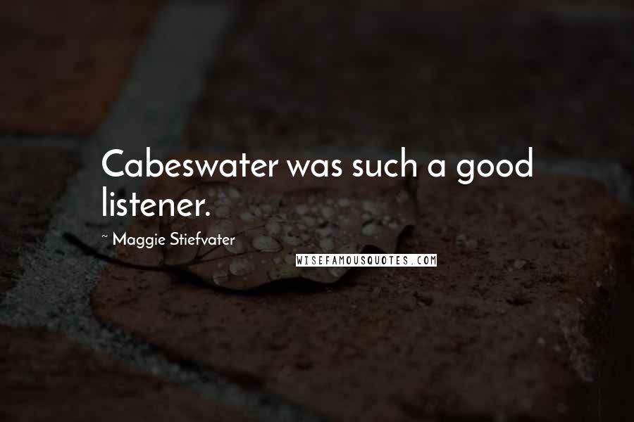 Maggie Stiefvater Quotes: Cabeswater was such a good listener.