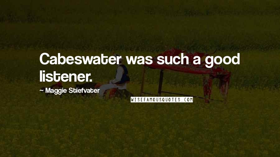 Maggie Stiefvater Quotes: Cabeswater was such a good listener.