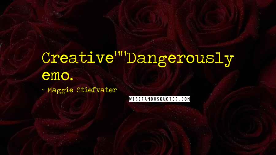 Maggie Stiefvater Quotes: Creative""Dangerously emo.