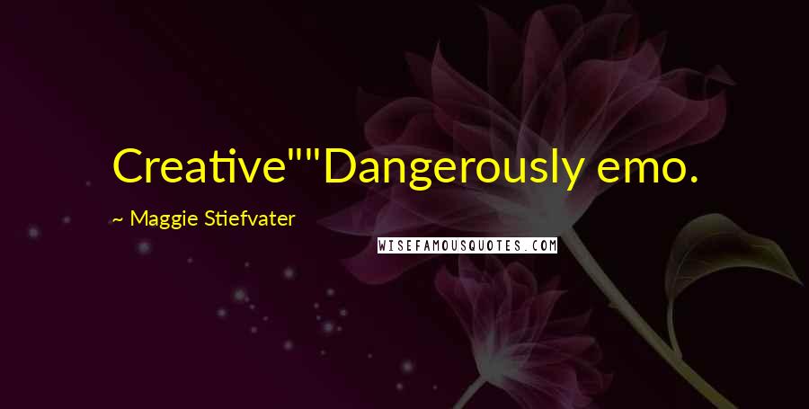 Maggie Stiefvater Quotes: Creative""Dangerously emo.