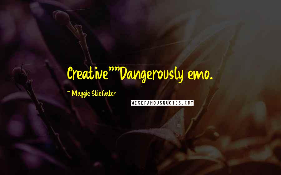 Maggie Stiefvater Quotes: Creative""Dangerously emo.