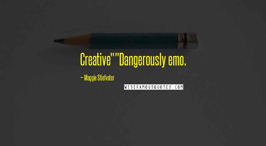 Maggie Stiefvater Quotes: Creative""Dangerously emo.
