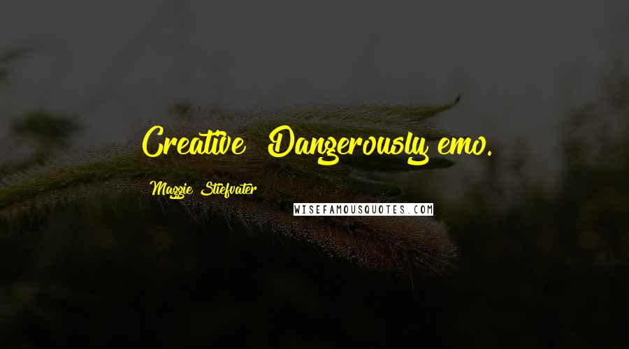 Maggie Stiefvater Quotes: Creative""Dangerously emo.