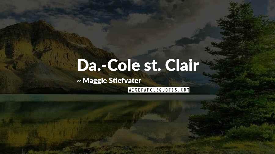 Maggie Stiefvater Quotes: Da.-Cole st. Clair