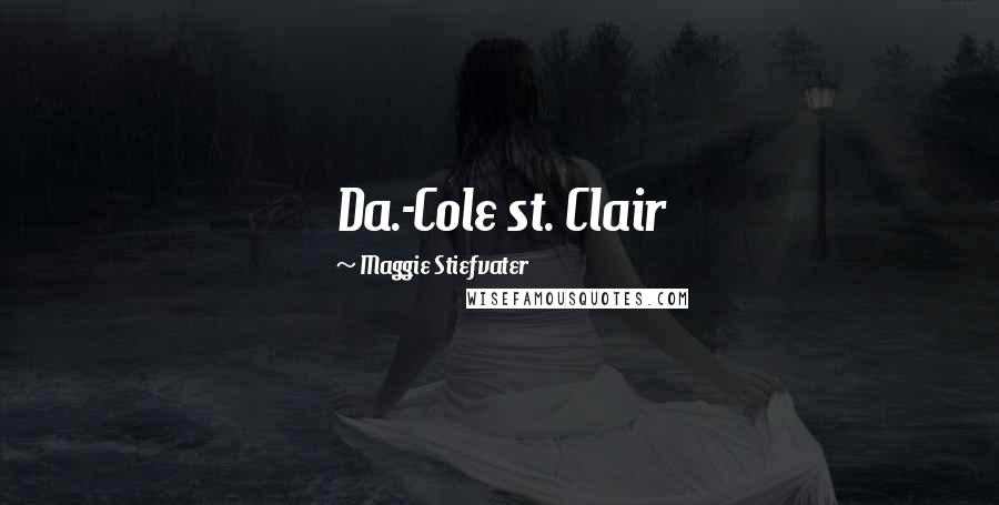 Maggie Stiefvater Quotes: Da.-Cole st. Clair