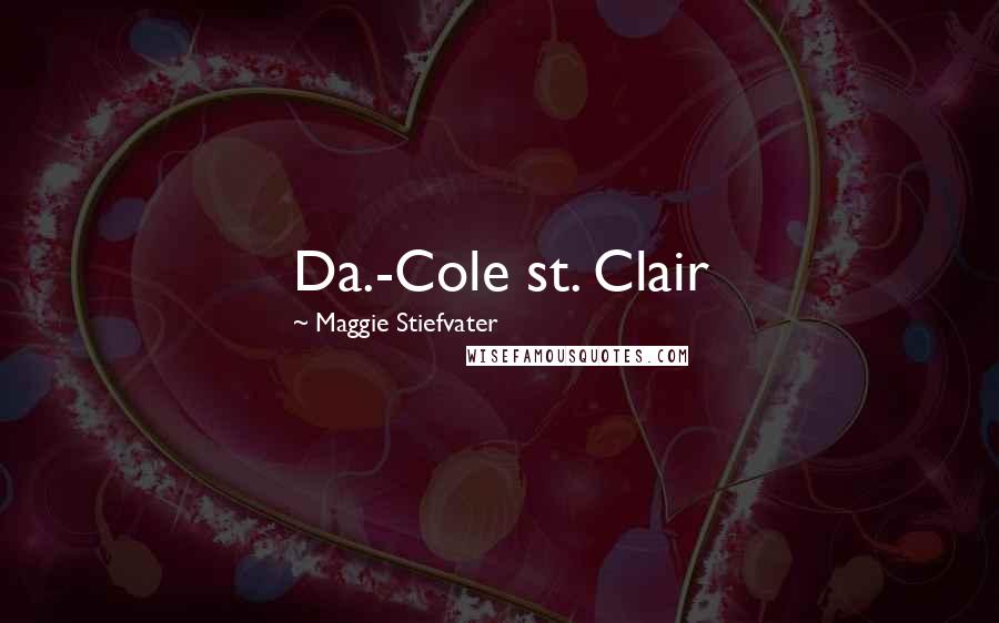 Maggie Stiefvater Quotes: Da.-Cole st. Clair