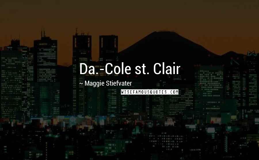 Maggie Stiefvater Quotes: Da.-Cole st. Clair