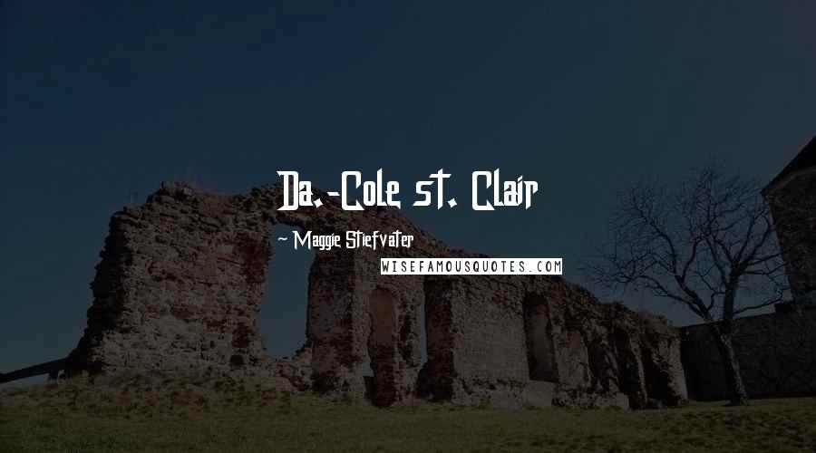 Maggie Stiefvater Quotes: Da.-Cole st. Clair