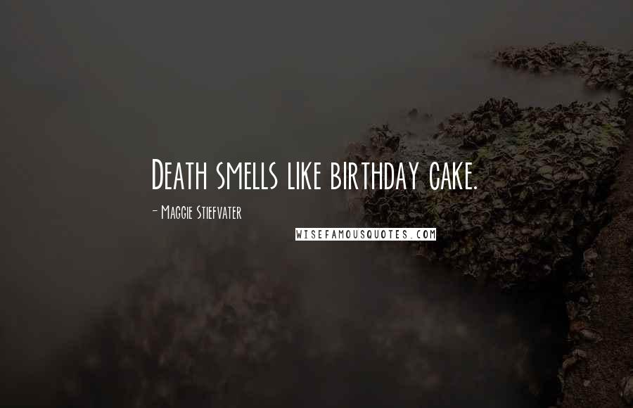 Maggie Stiefvater Quotes: Death smells like birthday cake.