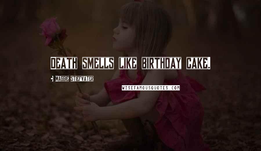 Maggie Stiefvater Quotes: Death smells like birthday cake.