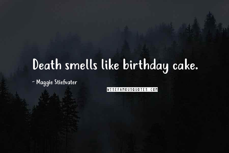 Maggie Stiefvater Quotes: Death smells like birthday cake.