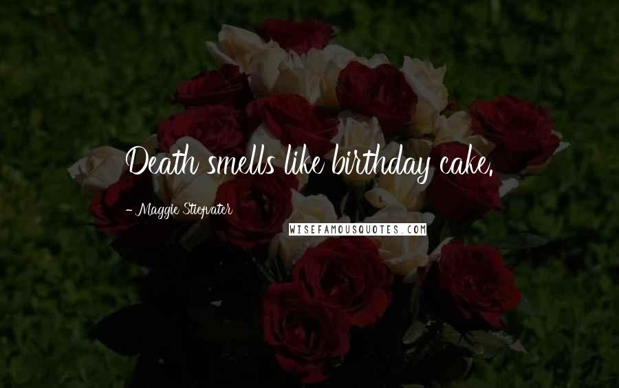 Maggie Stiefvater Quotes: Death smells like birthday cake.