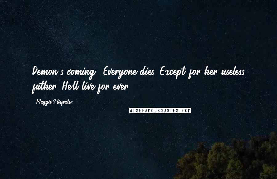 Maggie Stiefvater Quotes: Demon's coming! Everyone dies. Except for her useless father. He'll live for ever.