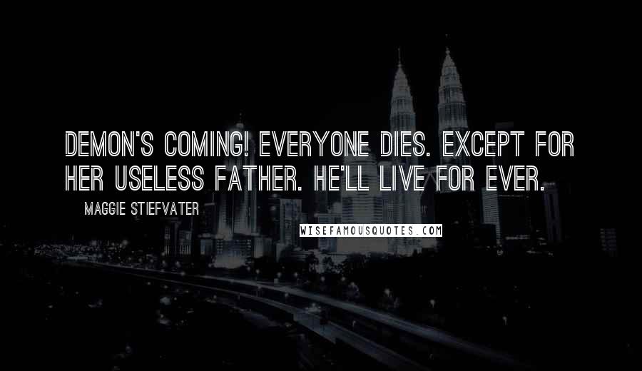 Maggie Stiefvater Quotes: Demon's coming! Everyone dies. Except for her useless father. He'll live for ever.