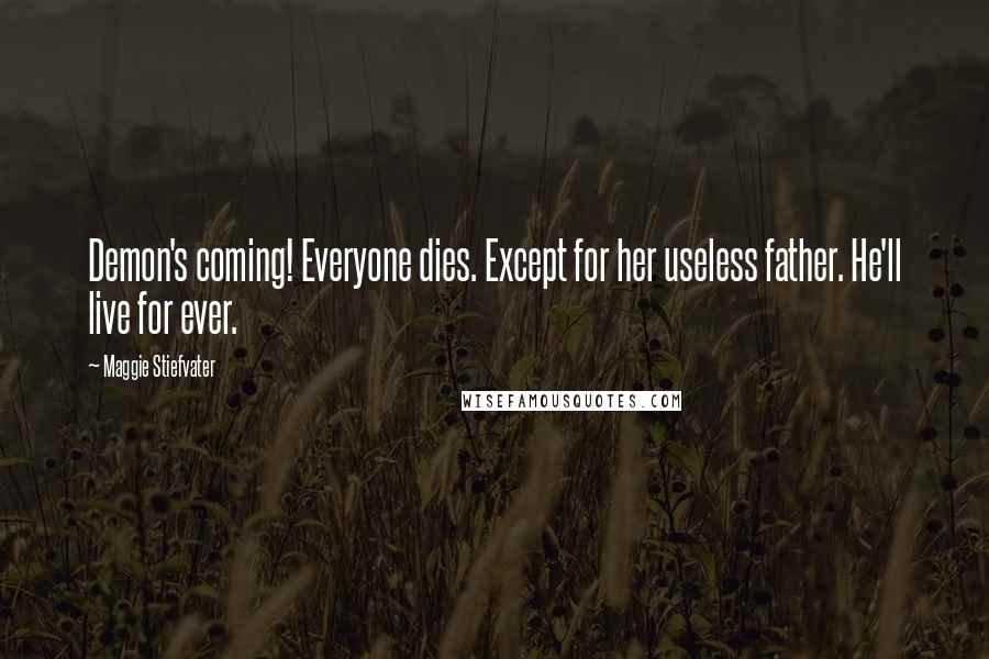 Maggie Stiefvater Quotes: Demon's coming! Everyone dies. Except for her useless father. He'll live for ever.