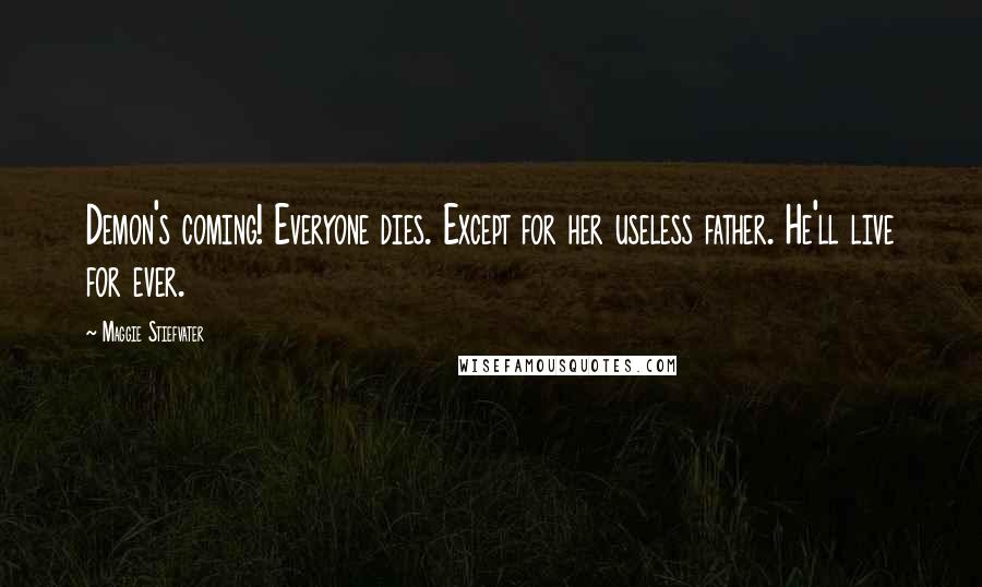 Maggie Stiefvater Quotes: Demon's coming! Everyone dies. Except for her useless father. He'll live for ever.