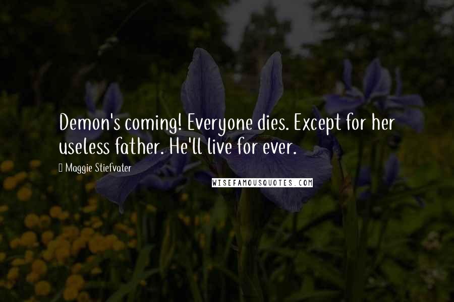Maggie Stiefvater Quotes: Demon's coming! Everyone dies. Except for her useless father. He'll live for ever.