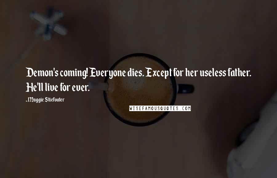 Maggie Stiefvater Quotes: Demon's coming! Everyone dies. Except for her useless father. He'll live for ever.